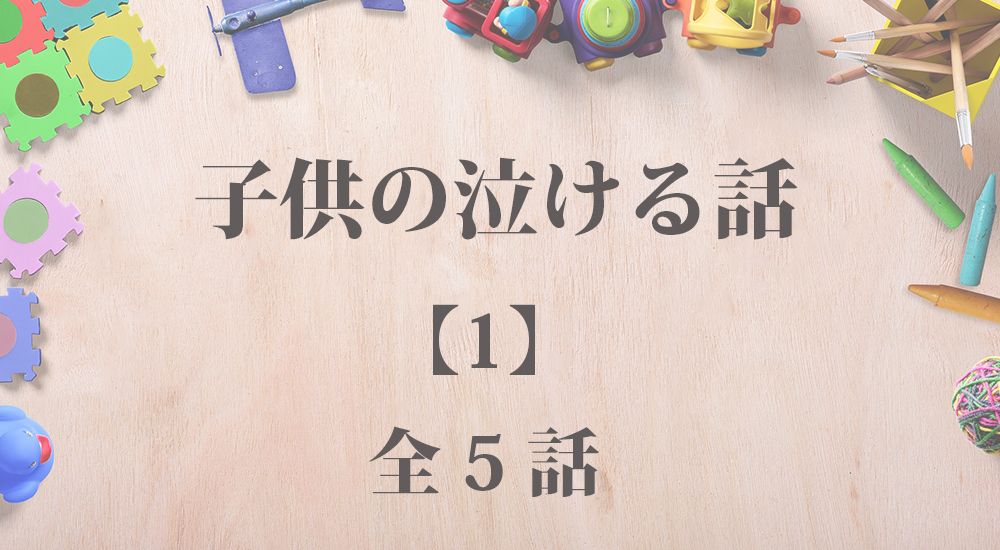 子供の泣ける話 - 感動エピソード【1】全５話