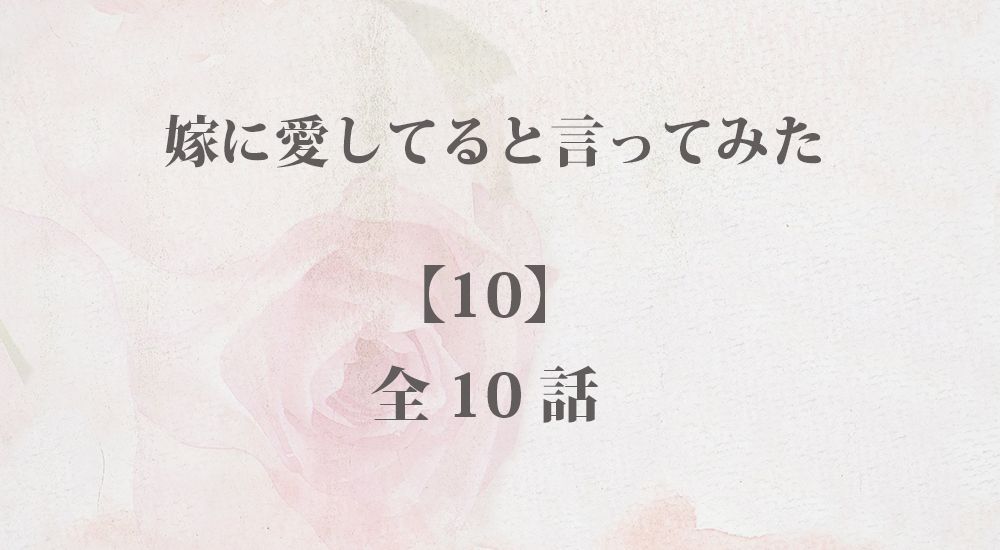 ”嫁に愛してると言ってみた”【10】『精一杯の感謝』など全10話